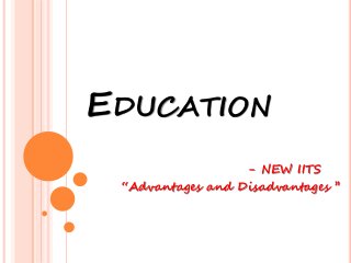 EDUCATION
- NEW IITS
“Advantages and Disadvantages ’’
 