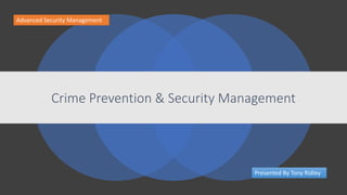 Crime Prevention & Security Management
Advanced Security Management
Presented By Tony Ridley
 