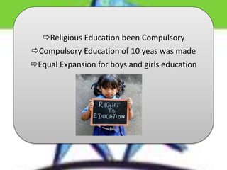 Religious Education been Compulsory
Compulsory Education of 10 yeas was made
Equal Expansion for boys and girls education
 