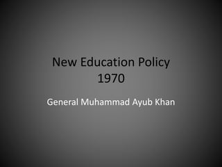 New Education Policy
1970
General Muhammad Ayub Khan
 