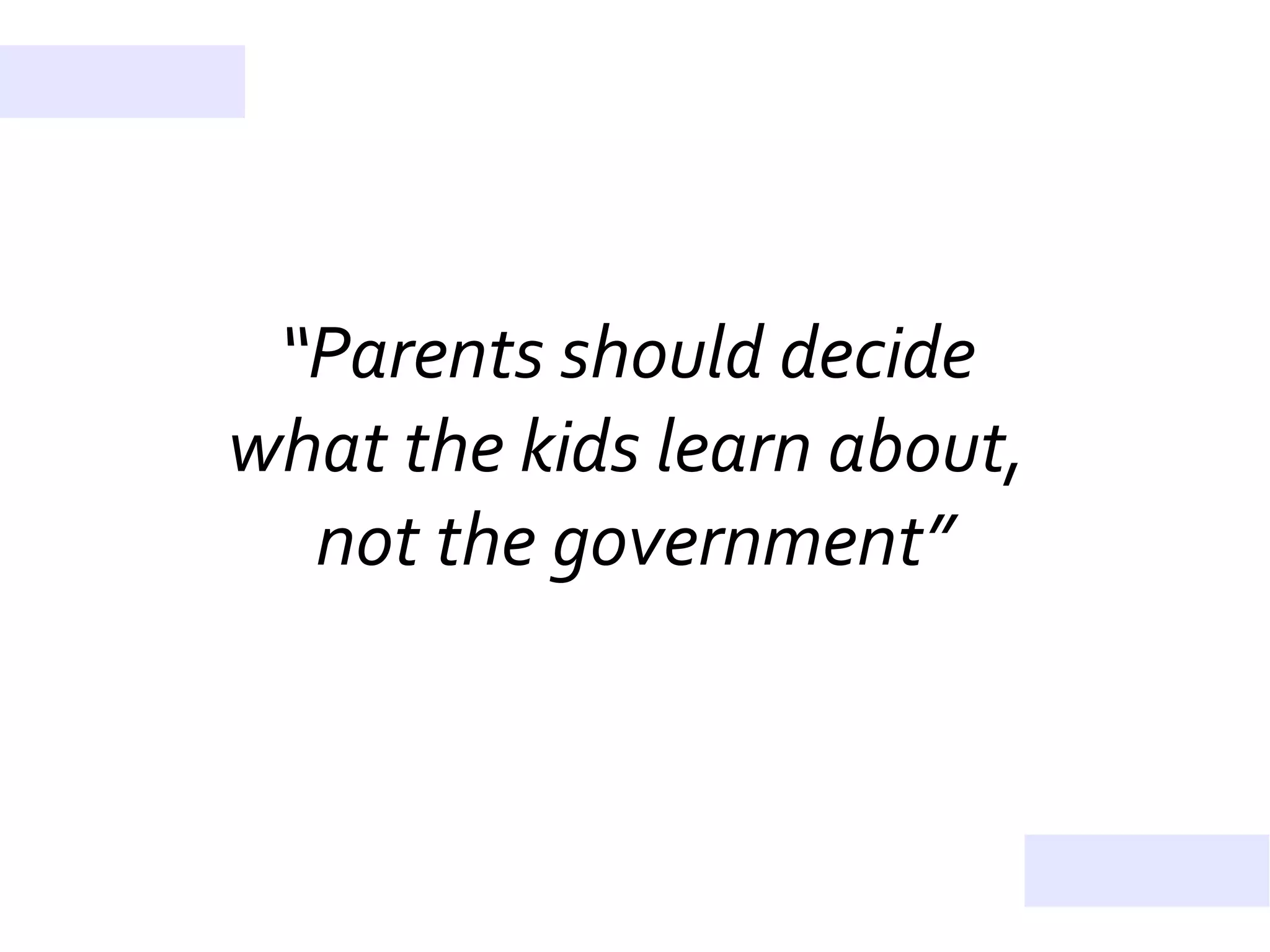 “Parents should decide
what the kids learn about,
not the government”
 