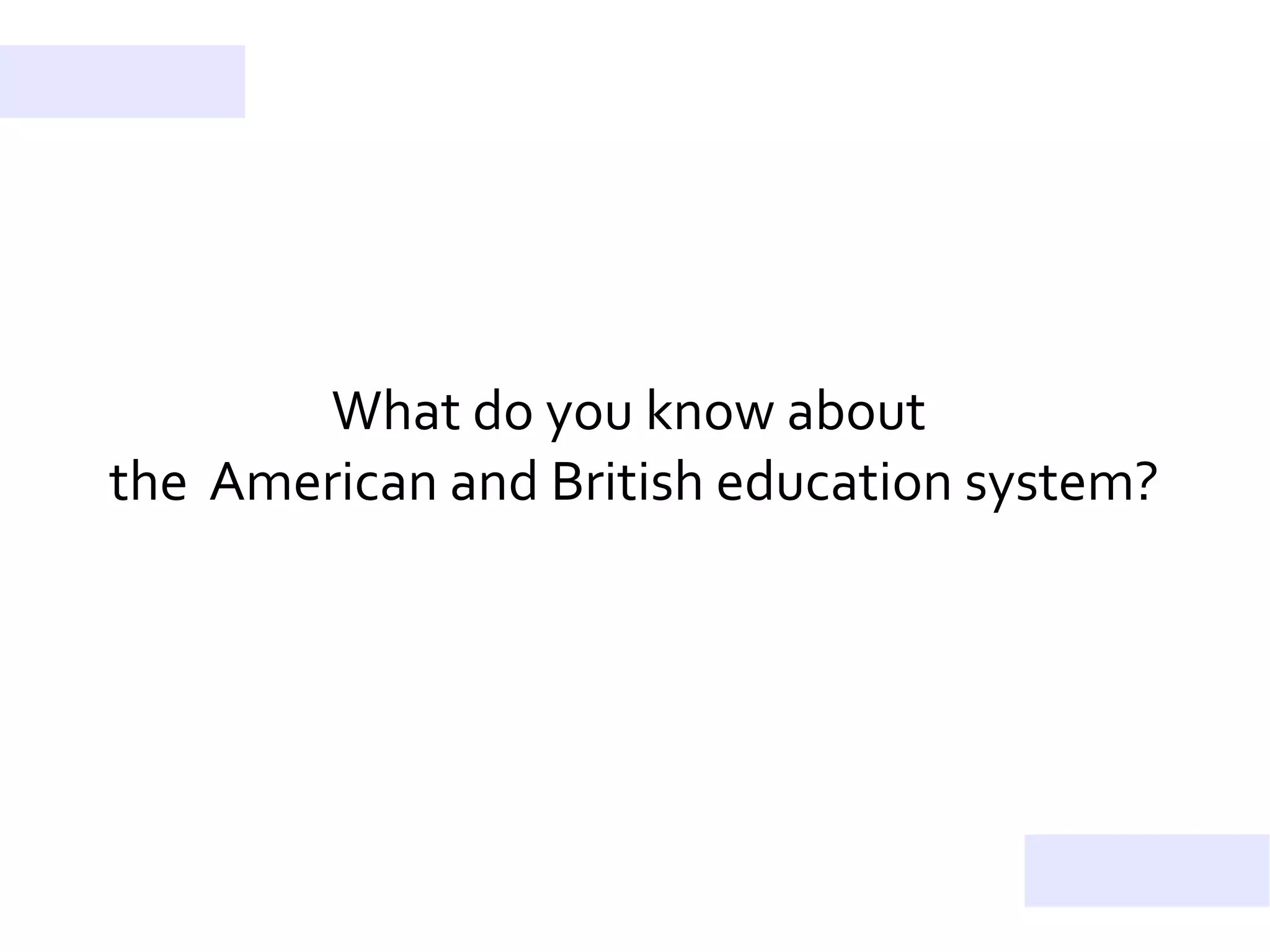 What do you know about
the American and British education system?
 