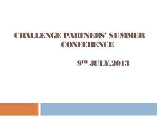 CHALLENGE PARTNERS’ SUMMER
CONFERENCE
9TH
JULY,2013
Felix Donkor
 