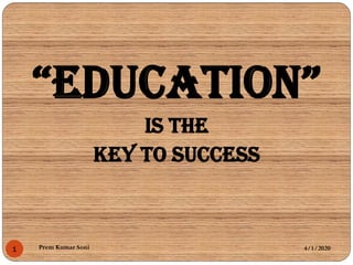 “Education”
Is the
Key To Success
4/1/20201 Prem Kumar Soni
 