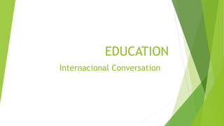 EDUCATION
Internacional Conversation
 