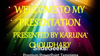WELCOME TO MY
PRESENTATION
PRESENTED BY KARUNA
CHOUDHARY
 