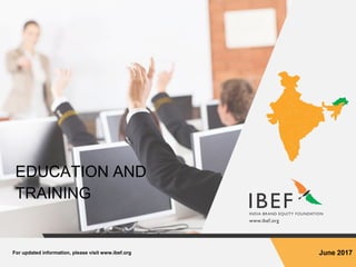 For updated information, please visit www.ibef.org June 2017
EDUCATION AND
TRAINING
 