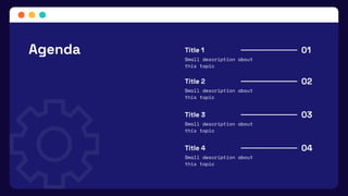 Title 1
Small description about
this topic
01
Title 2
Small description about
this topic
02
Title 3
Small description about
this topic
03
Title 4
Small description about
this topic
04
Agenda
 