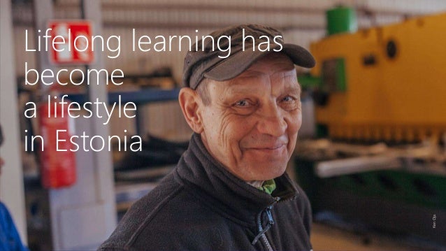 Ken
Oja
Lifelong learning has
become
a lifestyle
in Estonia
 