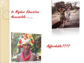 Is Higher Education Accessible …… Affordable???? 