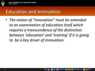 Education and Innovation The notion of “innovation” must be extended to an examination of education itself which requires a transcendence of the distinction between ‘education’ and ‘training’ if it is going to  be a key driver of innovation. 