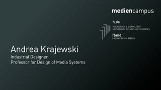 Aan
mediencampus
Andrea Krajewski
Industrial Designer
Professor for Design of Media Systems
 