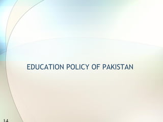 EDUCATION POLICY OF PAKISTAN
 