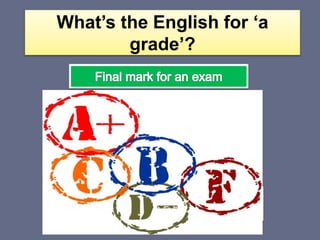 What’s the English for ‘a
grade’?
 