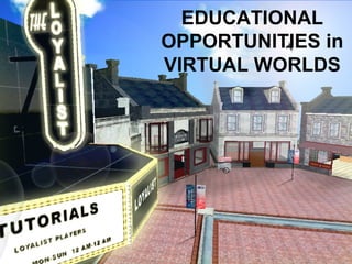 EDUCATIONAL OPPORTUNITIES in VIRTUAL WORLDS 