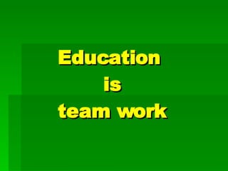 Education  is team work 