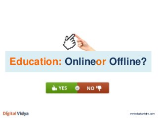 www.digitalvidya.com
Education: Onlineor Offline?
 