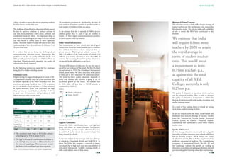 Outlook July, 2012 | Indian Education Sector Outlook (Insights on Schooling Segment)




college, in order to ensure that we are preparing students                            The enrolment percentage is calculated as the ratio of                                       Shortage of Trained Teachers
for their future, not for their past.                                                 total numbers of students enrolled in specified grades to                                    The education system in India suffers from a shortage of
                                                                                      total number of children in that age group.                                                  trained teachers and this has become a big concern for
The challenge of transforming education in India cannot                                                                                                                            the education sector. The low pay scales and availability
be met by quick-fix solutions or isolated reforms. It                                 At the primary level this is upwards of 100%, as even                                        of jobs in sectors like BPO have contributed to this
can only be accomplished with a clear, coherent and                                   children greater than 11 years of age are enrolled in                                        shortfall.
coordinated vision of reform. The important thing to                                  Grades 1-5. This is largely a rural phenomenon prevalent
note here is that anything we do today to fix our schools
will take fifteen to twenty years to show significant
                                                                                      in Govt. schools across the country.                                                         We estimate that India
results. Therefore, leaders of today will need to have clear
understanding of how the world may be different 15 to
                                                                                      Public School Infrastructure
                                                                                      Poor infrastructure in Govt. schools and lack of good
                                                                                                                                                                                   will require 6.0mn more
20 years from now.                                                                    teachers have forced the Indian middle class to withdraw
                                                                                      their children from Govt. schools and enrol them in
                                                                                                                                                                                   teachers by 2020 to attain
It is evident that we are facing the challenge of an
underperforming education system. Interestingly, the
                                                                                      private schools. While private schools account for
                                                                                      20% (.26 million) of the total number of schools (1.3
                                                                                                                                                                                   the world average in
problem is not due to scarcity of funds. In the year
2011, world’s government spent over USD 2 trillion on
                                                                                      million), they provide education to more than 30% of
                                                                                      students. The increasing demand for quality education is
                                                                                                                                                                                   terms of student teacher
education. Despite increased spending, the quality of
education has barely improved.
                                                                                      also backed by the willingness to pay for it.                                                ratio. This would mean
In the following sections we assess the key challenges
                                                                                      The rise of IB schools in India over the last few years is
                                                                                      one of the key evidences of this trend. The first IB school
                                                                                                                                                                                   a requirement to train
being faced by Indian schooling system.                                               was authorized in 1976 (The Kodaikanal International
                                                                                      School, Tamil Nadu). By 2001, there were 8 IB schools
                                                                                                                                                                                   0.75mn teachers p.a.,
Enrolment Levels
Despite having the largest Kindergarten to Grade 12 (K-
                                                                                      in India and in 2011 there were 84 authorized schools.
                                                                                      This trend for better quality education, improved &
                                                                                                                                                                                   as against this the total
12) population globally, India has a low enrolment rate
in schools, especially at the senior secondary level. The
                                                                                      world class facilities and activities is going to see an
                                                                                      accelerated growth in the future. We estimate that
                                                                                                                                                                                   capacity of all B.Ed.
enrolment percentage has fallen from 113% at primary
to 81% at middle school and then to 31% at secondary
                                                                                      by 2020, India will have close to 900 IB schools, as
                                                                                      mentioned in Exhibit 6.
                                                                                                                                                                                   Colleges currently is only
& higher secondary levels. Low enrolment and high
drop-out rates are caused by low availability of schools
                                                                                      Exhibit 6                                                                                    0.25mn p.a.
                                                                                          1000                                                         100
in rural areas, low awareness, and prevalence of child                                                            Number of IB Schools          900                                The quality of education is dependent on the teachers
labour amongst lower income strata.                                                                               Growth Rate(%)                                                   and the quality of teaching. Thus in order to improve
                                                                                                     800                                               80
                                                                                                                                                                                   the quality of education it is imperative to address the
                                                                              Number of IB Schools




                                                                                                                                                            Growth Rate* (%)
                                                                                                                                                                                   shortage of teachers as well as the quality of teachers and
    346 mn children should                   237 mn children are in                                  600                                               60
         be in School                               school                                                                                                                         teacher training courses.

                                                                                                     400                                        30     40                          As a result of this, leading chains of schools are setting
                                                                                                                                          27
Exhibit 5:
                                                                                                                                 15                                                up in-house teacher training facilities.
                     Eligible     Enrolled      Gap        Enrolled                                  200                                 84            20
 School Level
                      (Mn)         (Mn)        (Mn)     percentage (%)                                                 5
                                                                                                           1                     8                                                 As per our analysis, states like Bihar, Uttar Pradesh and
 Grades 1-5                                                                                                           2
                        118          133        -15           113%                                     0                                               0                           Jharkhand have an acute shortage of teachers. Smaller
 (ages 6-11)                                                                                               1976       1991      2001     2011   2020                               states like Andaman & Nicobar Islands, Arunachal
 Grades 6-8                                                                           Source: Technopak Analysis
                         68           55         13            81%                                                                                                                 Pradesh, Jammu & Kashmir, Himachal Pradesh,
 (ages 11-14)
                                                                                      Capacity Constraints                                                                         Lakshadweep and Sikkim have a much better student
 Grades 9-12                                                                          Metros like Delhi and Mumbai have very high land                                             teacher ratio.
                        160           49        111            31%
 (ages 14-18)
                                                                                      prices and almost no vacant education land parcels,
 Total                  346          237        109           68%
                                                                                      thereby limiting capacity expansion. The limited capacity                                    Quality of Education
                                                                                      in established quality schools has resulted in higher fees                                   As if the shortage of teachers was not sufficient to degrade
 •	 The enrolment ratio drops to 81% after primary                                    being charged by schools.                                                                    the quality of Indian education, most schools still follow
    schooling and to 31% in grades 9 to 12                                                                                                                                         the rote learning practices, which hamper the quality
 •	 The ‘gap” is because of a combination of children in                              A state wise analysis on the need gap indicates a shortage                                   of education severely. This is further supplemented by
    school, high drop-out ratios at different levels, and                             of schools in Chandigarh, Kerala and Delhi/NCR. In                                           ineffective assessment of students. The overwhelming
    the demand supply gap. These estimates include                                    places like Delhi, this situation is expected to remain                                      acceptance of international boards like the IB and
    the formal and non-formal education segments                                      unchanged due to high land costs and unavailability of                                       the Cambridge, indicate that people are looking at
                                                                                      new school land parcels. Probably running schools in                                         alternative curriculums and pedagogies that lean towards
Source: UNESCO Institute for Statistics, DISE, MHRD, Technopak Analysis
                                                                                      shifts could address some of these issues.                                                   practical and applied learning rather than rote learning.

                                                                          3                                                                                                    4
 