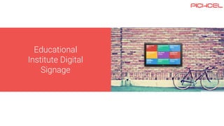Pickcel
Educational
Institute Digital
Signage
 