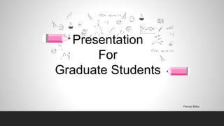 Presentation
For
Graduate Students
Parvez Babu
 