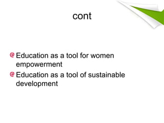 cont
Education as a tool for women
empowerment
Education as a tool of sustainable
development
 