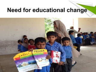Need for educational change
 