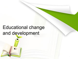 Educational change
and development
 