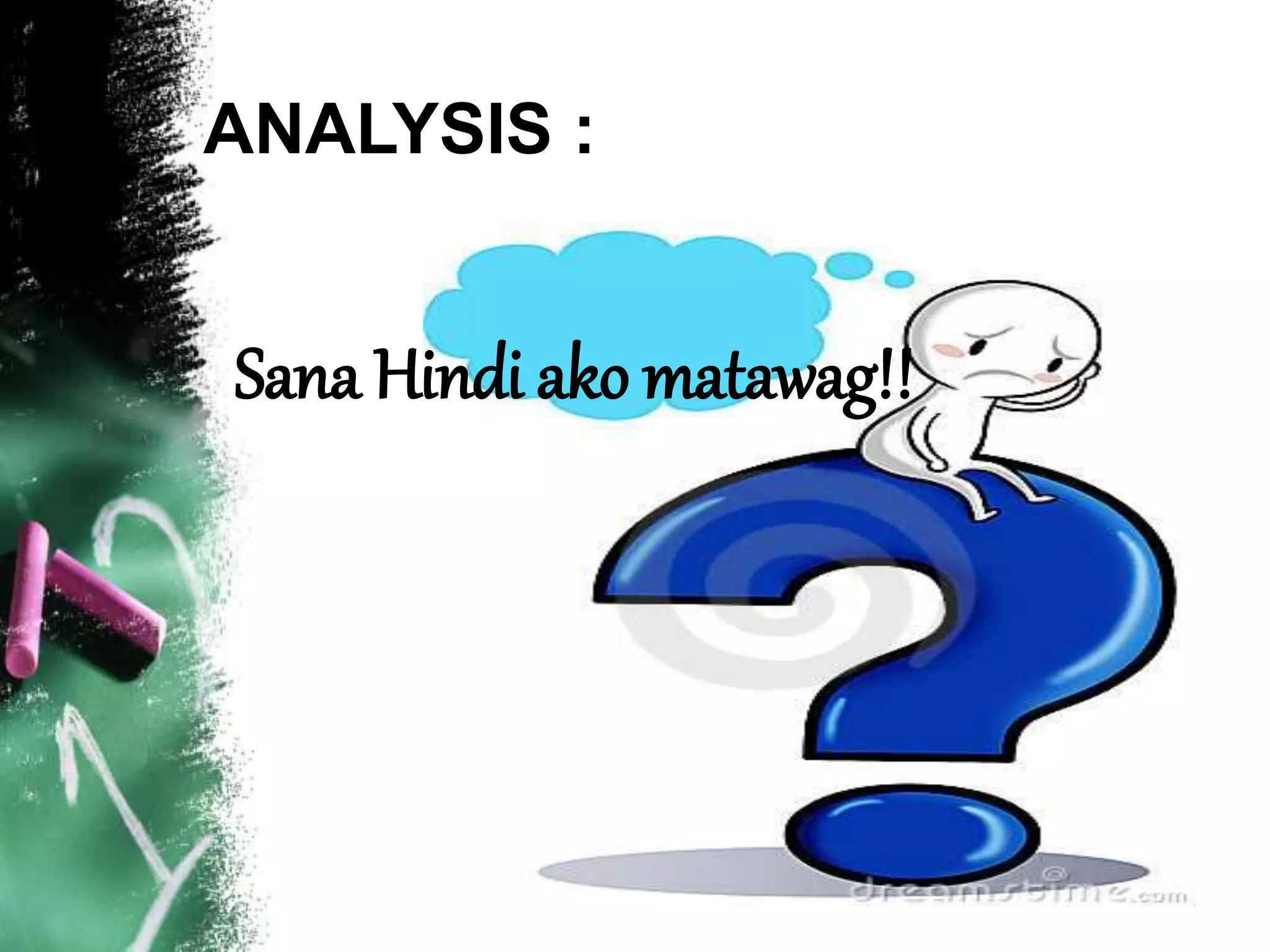 ANALYSIS :
Sana Hindi ako
matawag!!
 