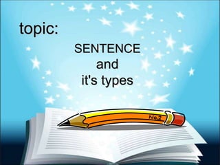 SENTENCE
and
it's types
topic:
 