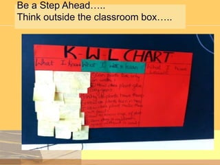 Be a Step Ahead…..
Think outside the classroom box…..

 