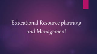Educational Resource planning
and Management
 
