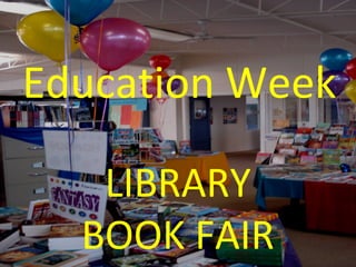 Education Week
LIBRARY
BOOK FAIR
 