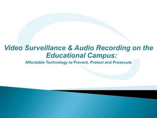 Video Surveillance & Audio Recording on the
            Educational Campus:
      Affordable Technology to Prevent, Protect and Prosecute
 