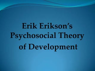 Erik Erikson’s
Psychosocial Theory
of Development

 