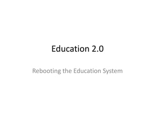 Education 2.0

Rebooting the Education System
 