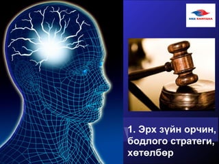 1. Эрх зүйн орчин,
бодлого стратеги,
хөтөлбөр
 