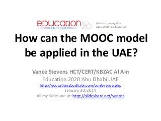How can the MOOC model
be applied in the UAE?
Vance Stevens HCT/CERT/KBZAC Al Ain
Education 2020 Abu Dhabi UAE
http://educationabudhabi.com/conference.php

January 30, 2014
All my slides are at: http://slideshare.net/vances

 