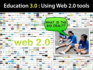 Education 3.0 : Using Web 2.0 tools

                 what is the
                 big deal??
 