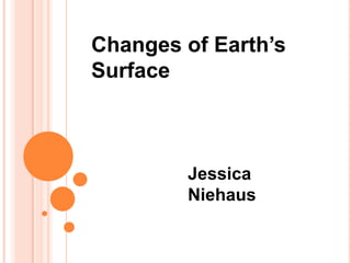 Changes of Earth’s Surface Jessica Niehaus 