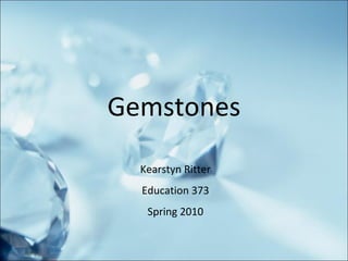 Gemstones Kearstyn Ritter Education 373 Spring 2010 