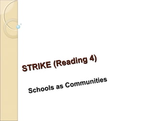 STRIKE (Reading 4)
STRIKE (Reading 4)
Schools as Communities
Schools as Communities
 