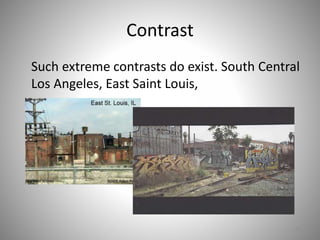 Contrast
Such extreme contrasts do exist. South Central
Los Angeles, East Saint Louis,
27
 