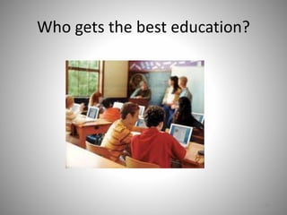 Who gets the best education?
28
 