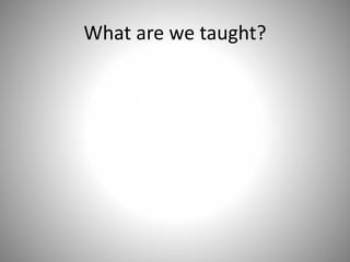 What are we taught?
3
 