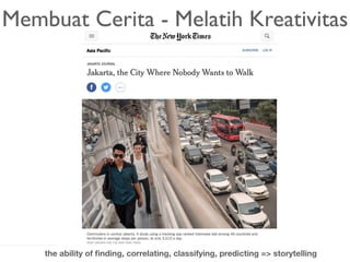 Membuat Cerita - Melatih Kreativitas
the ability of ﬁnding, correlating, classifying, predicting => storytelling
 