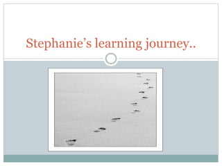 Stephanie’s learning journey..

 