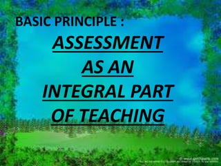 TEACHING CANNOT BE 
WHOLE AND COMPLETE 
WITHOUT YOU ASSESSING 
LEARNING 
AND YOU DOING SOMETHING 
AFTER YOU HAVE 
ASSESSED STUDENTS’ LEARNING 
 
