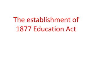The establishment of 1877 Education Act 