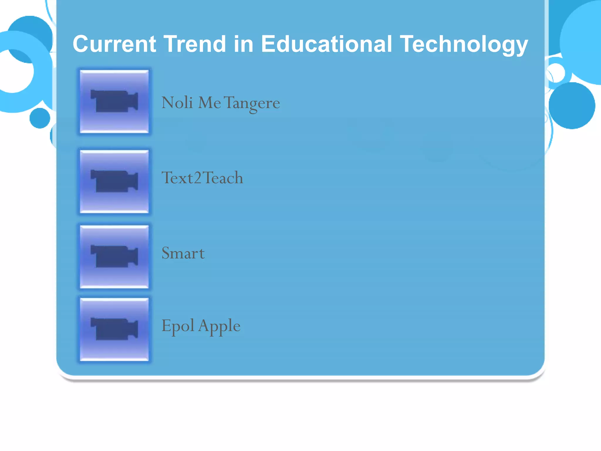 Current Trend in Educational Technology
Noli MeTangere
Text2Teach
Smart
EpolApple
 