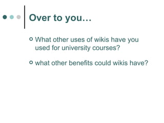 Over to you… What other uses of wikis have you used for university courses? what other benefits could wikis have? 